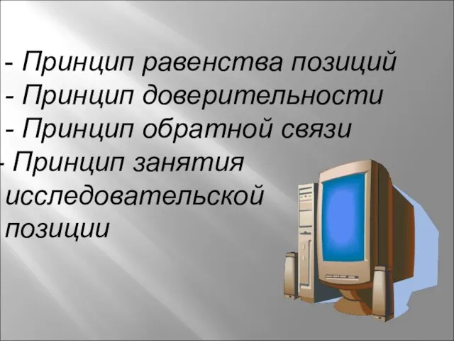 - Принцип равенства позиций - Принцип доверительности - Принцип обратной связи Принцип занятия исследовательской позиции