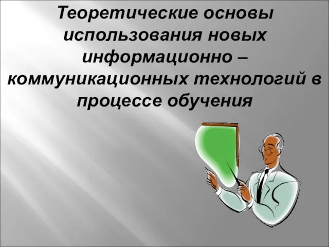 Теоретические основы использования новых информационно – коммуникационных технологий в процессе обучения