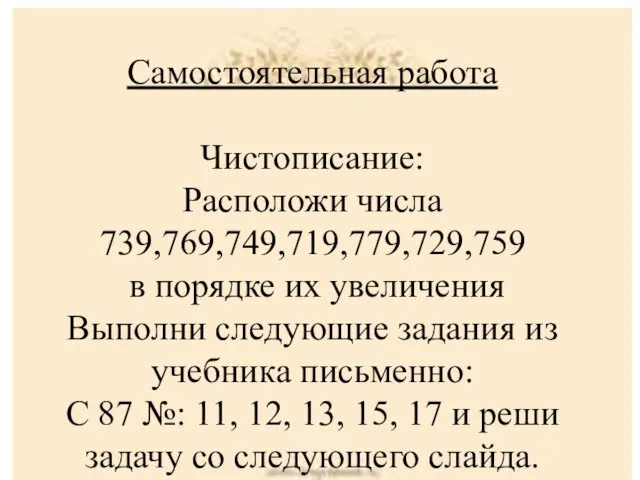 Самостоятельная работа Чистописание: Расположи числа 739,769,749,719,779,729,759 в порядке их увеличения Выполни