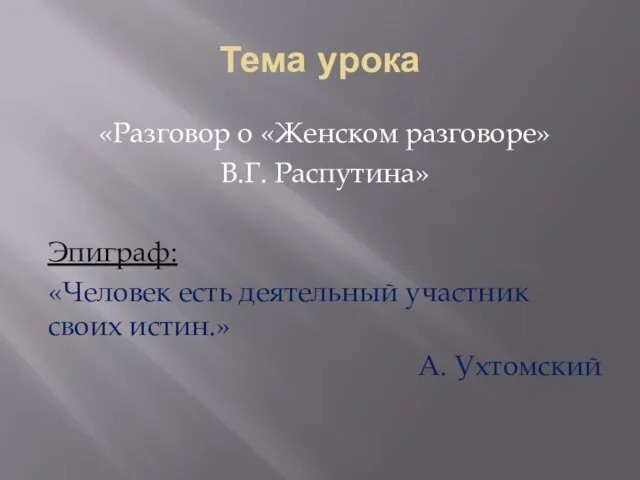 Тема урока «Разговор о «Женском разговоре» В.Г. Распутина» Эпиграф: «Человек есть