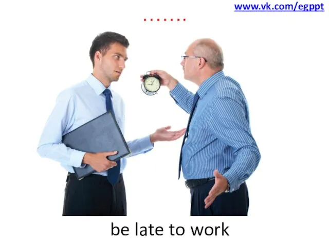 ……. be late to work www.vk.com/egppt