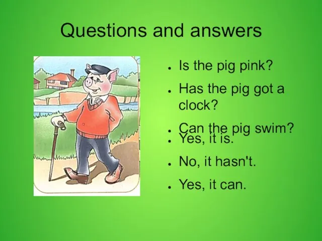 Questions and answers Is the pig pink? Has the pig got