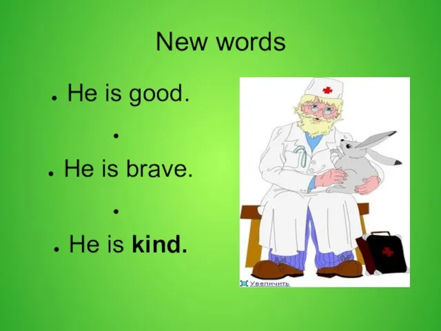 New words He is good. He is brave. He is kind.