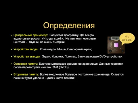 Определения Центральный процессор: Запускает программу. ЦП всегда задается вопросом: «Что дальше?».