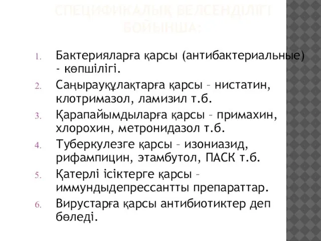 СПЕЦИФИКАЛЫҚ БЕЛСЕНДІЛІГІ БОЙЫНША: Бактерияларға қарсы (антибактериальные) - көпшілігі. Саңырауқұлақтарға қарсы –