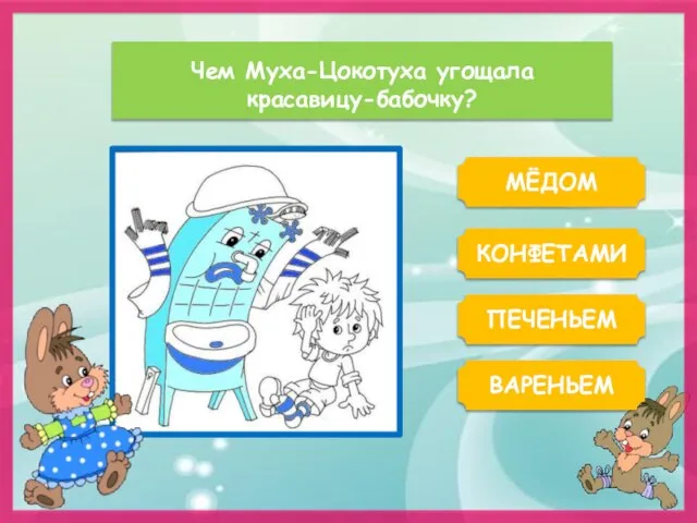 Чем Муха-Цокотуха угощала красавицу-бабочку? МЁДОМ КОНФЕТАМИ ВАРЕНЬЕМ ПЕЧЕНЬЕМ