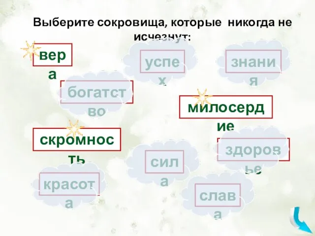 Выберите сокровища, которые никогда не исчезнут: слава вера богатство красота милосердие знания здоровье успех скромность сила