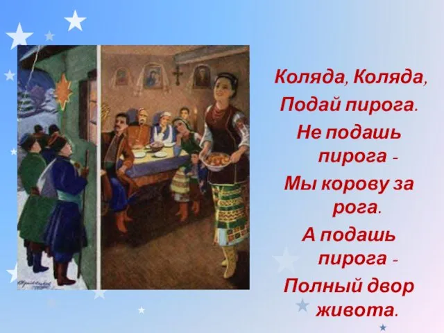 Коляда, Коляда, Подай пирога. Не подашь пирога - Мы корову за