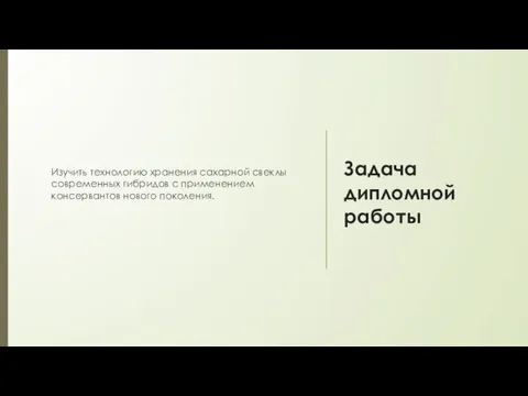 Задача дипломной работы Изучить технологию хранения сахарной свеклы современных гибридов с применением консервантов нового поколения.