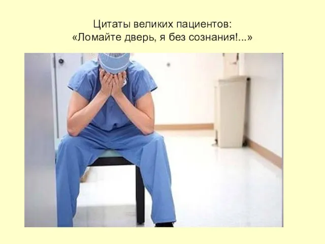Цитаты великих пациентов: «Ломайте дверь, я без сознания!...»