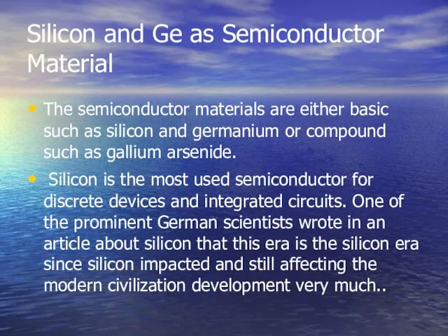 Silicon and Ge as Semiconductor Material The semiconductor materials are either