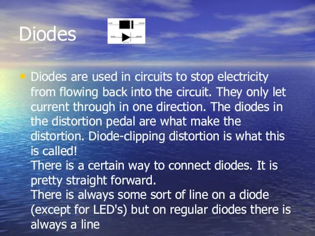 Diodes Diodes are used in circuits to stop electricity from flowing