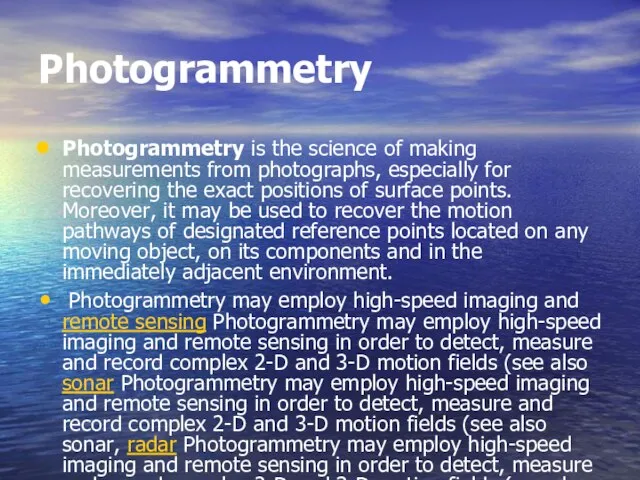 Photogrammetry Photogrammetry is the science of making measurements from photographs, especially