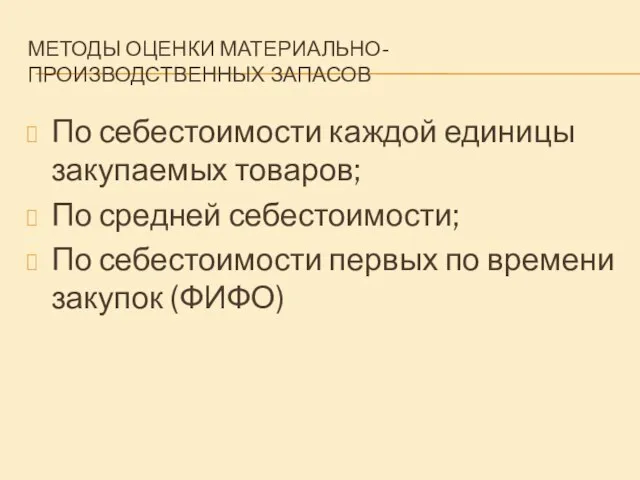 МЕТОДЫ ОЦЕНКИ МАТЕРИАЛЬНО-ПРОИЗВОДСТВЕННЫХ ЗАПАСОВ По себестоимости каждой единицы закупаемых товаров; По