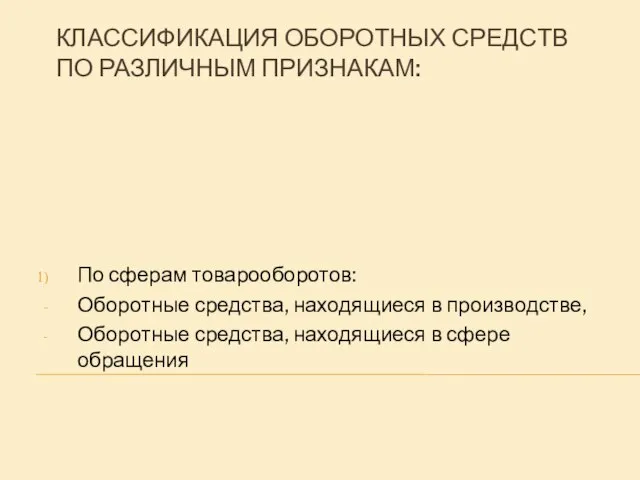 КЛАССИФИКАЦИЯ ОБОРОТНЫХ СРЕДСТВ ПО РАЗЛИЧНЫМ ПРИЗНАКАМ: По сферам товарооборотов: Оборотные средства,