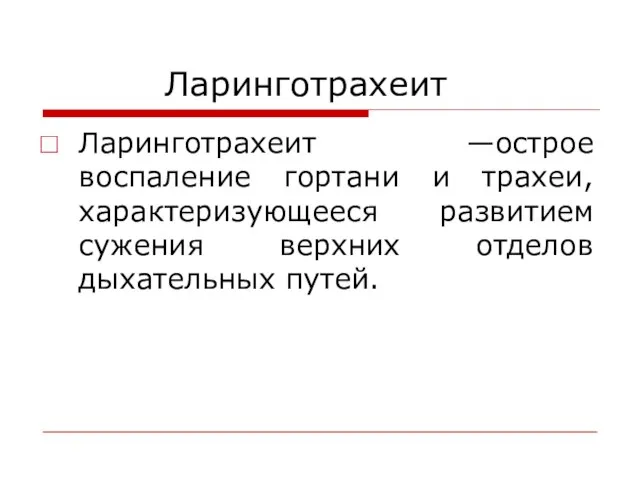 Ларинготрахеит Ларинготрахеит —острое воспаление гортани и трахеи, характеризующееся развитием сужения верхних отделов дыхательных путей.