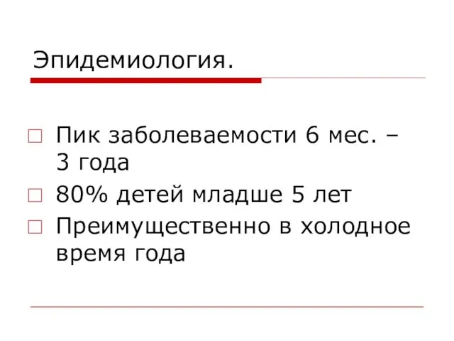 Эпидемиология. Пик заболеваемости 6 мес. – 3 года 80% детей младше