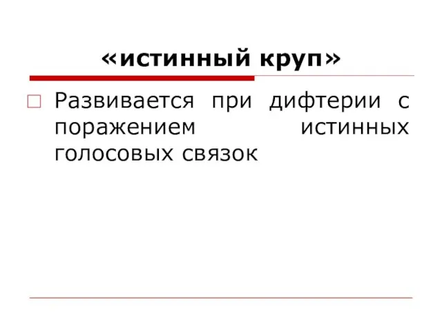 «истинный круп» Развивается при дифтерии с поражением истинных голосовых связок