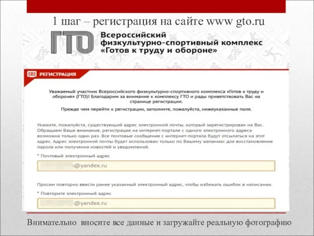 1 шаг – регистрация на сайте www gto.ru Внимательно вносите все данные и загружайте реальную фотографию