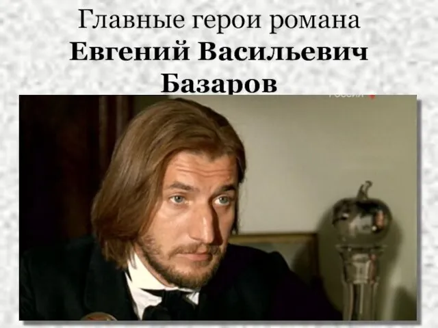 Главные герои романа Евгений Васильевич Базаров