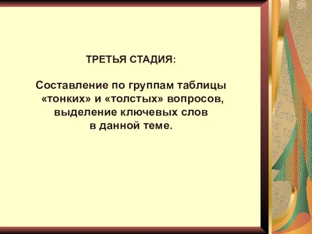 ТРЕТЬЯ СТАДИЯ: Составление по группам таблицы «тонких» и «толстых» вопросов, выделение ключевых слов в данной теме.