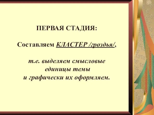 ПЕРВАЯ СТАДИЯ: Составляем КЛАСТЕР /гроздья/, т.е. выделяем смысловые единицы темы и графически их оформляем.