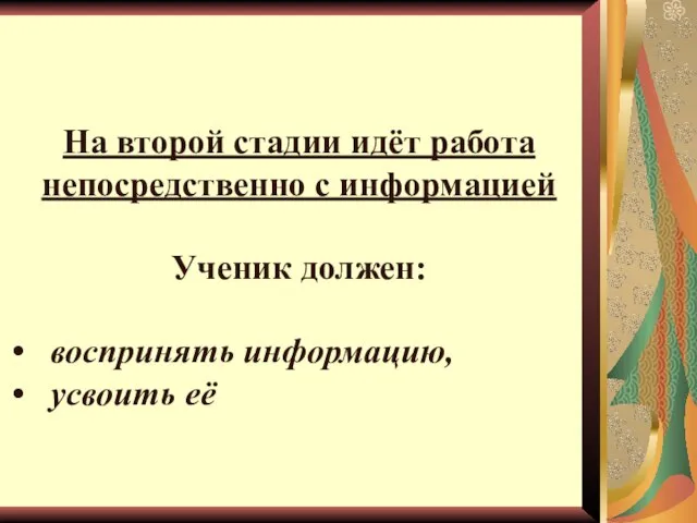 На второй стадии идёт работа непосредственно с информацией Ученик должен: воспринять информацию, усвоить её