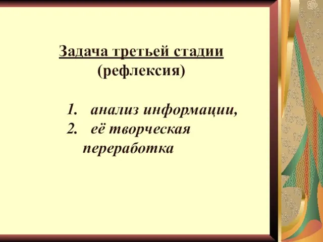 Задача третьей стадии (рефлексия) анализ информации, её творческая переработка