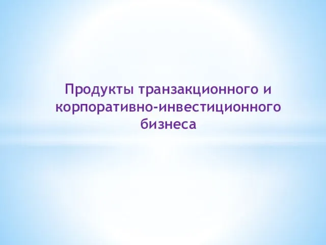 Продукты транзакционного и корпоративно-инвестиционного бизнеса