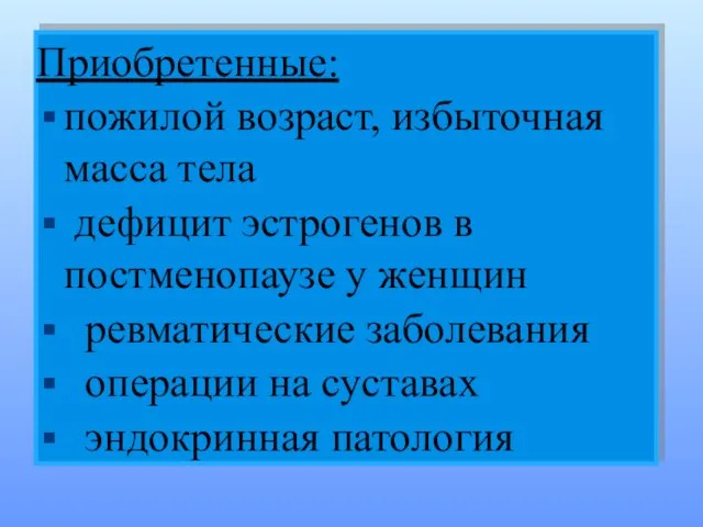 Приобретенные: пожилой возраст, избыточная масса тела дефицит эстрогенов в постменопаузе у