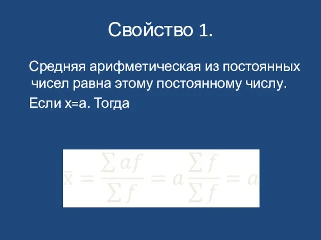 Свойство 1. Средняя арифметическая из постоянных чисел равна этому постоянному числу. Если х=а. Тогда