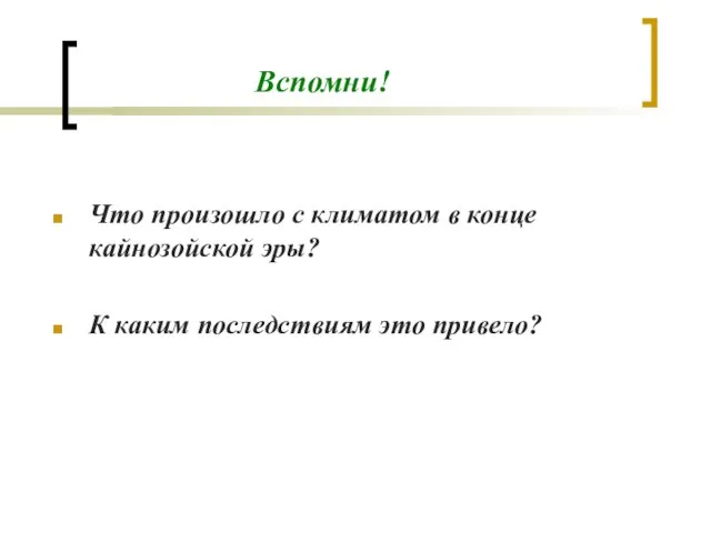 Что произошло с климатом в конце кайнозойской эры? К каким последствиям это привело? Вспомни!