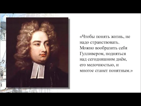 «Чтобы понять жизнь, не надо странствовать. Можно вообразить себя Гулливером, подняться