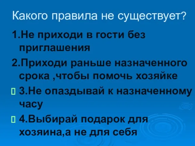 Какого правила не существует? 1.Не приходи в гости без приглашения 2.Приходи