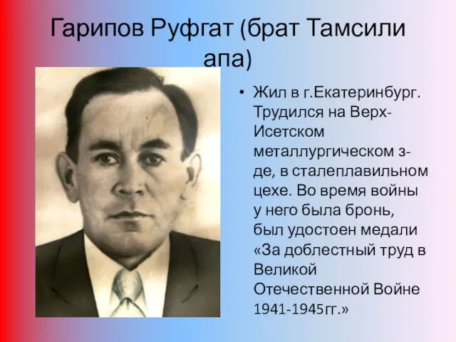 Гарипов Руфгат (брат Тамсили апа) Жил в г.Екатеринбург. Трудился на Верх-Исетском