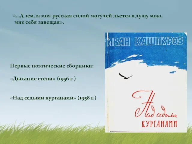 Первые поэтические сборники: «Дыхание степи» (1956 г.) «Над седыми курганами» (1958