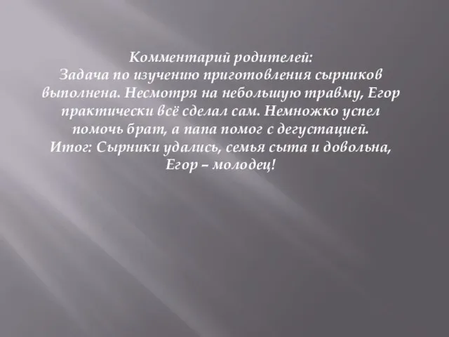 Комментарий родителей: Задача по изучению приготовления сырников выполнена. Несмотря на небольшую