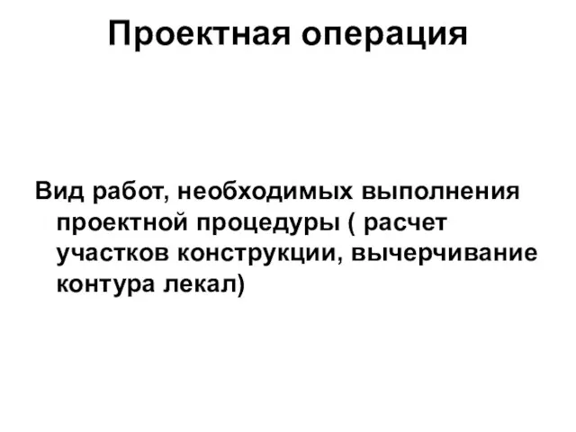 Проектная операция Вид работ, необходимых выполнения проектной процедуры ( расчет участков конструкции, вычерчивание контура лекал)