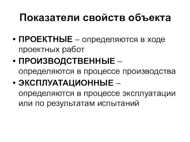 Показатели свойств объекта ПРОЕКТНЫЕ – определяются в ходе проектных работ ПРОИЗВОДСТВЕННЫЕ