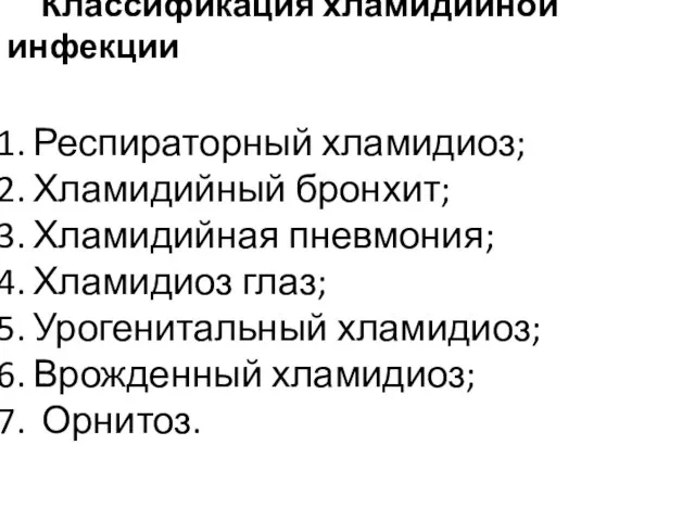 Классификация хламидийной инфекции Респираторный хламидиоз; Хламидийный бронхит; Хламидийная пневмония; Хламидиоз глаз; Урогенитальный хламидиоз; Врожденный хламидиоз; Орнитоз.