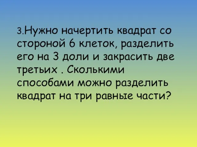 3.Нужно начертить квадрат со стороной 6 клеток, разделить его на 3