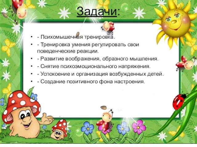 Задачи: - Психомышечная тренировка. - Тренировка умения регулировать свои поведенческие реакции.