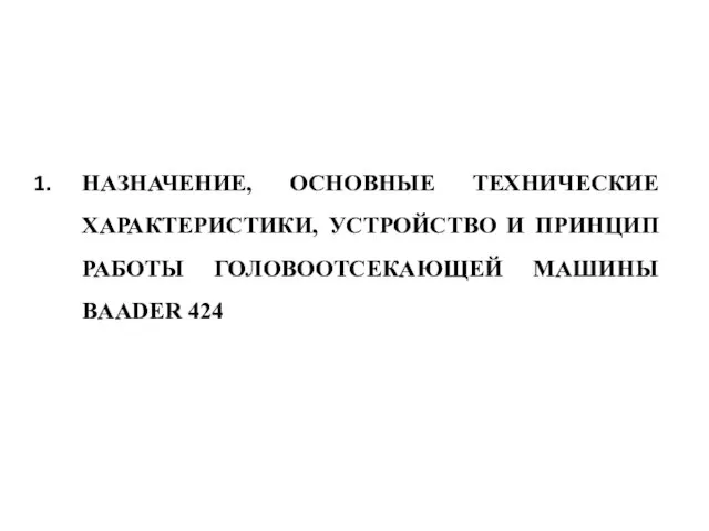 НАЗНАЧЕНИЕ, ОСНОВНЫЕ ТЕХНИЧЕСКИЕ ХАРАКТЕРИСТИКИ, УСТРОЙСТВО И ПРИНЦИП РАБОТЫ ГОЛОВООТСЕКАЮЩЕЙ МАШИНЫ BAADER 424