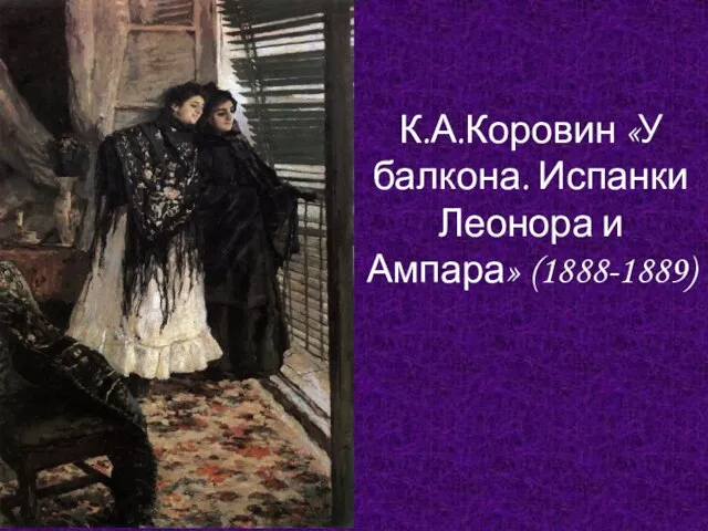 К.А.Коровин «У балкона. Испанки Леонора и Ампара» (1888-1889)