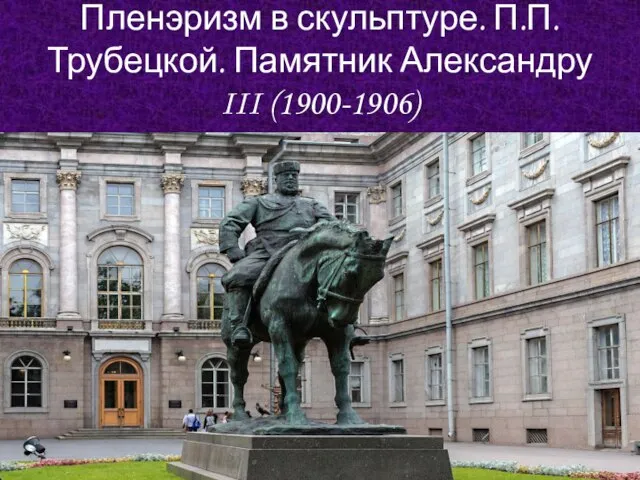 Пленэризм в скульптуре. П.П.Трубецкой. Памятник Александру III (1900-1906)