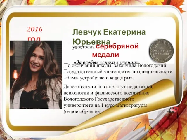 2016 год Левчук Екатерина Юрьевна По окончании школы закончила Вологодский Государственный