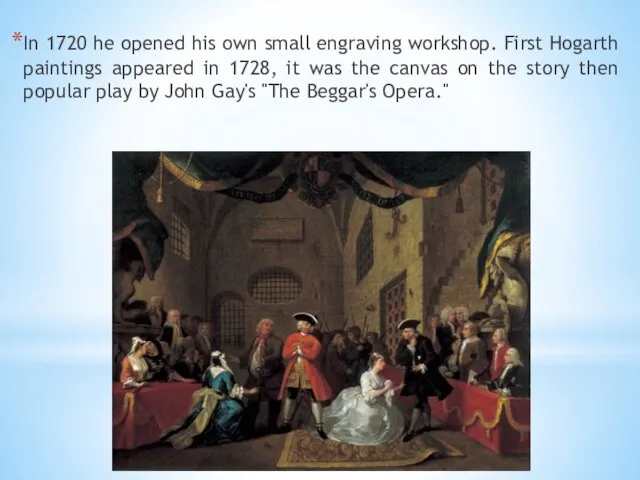 In 1720 he opened his own small engraving workshop. First Hogarth