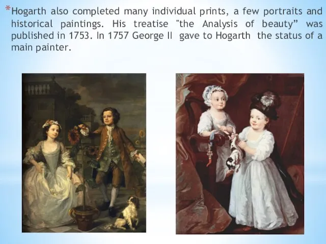 Hogarth also completed many individual prints, a few portraits and historical