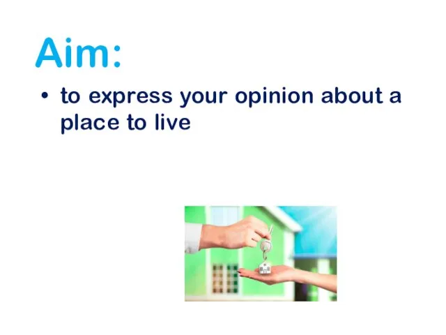 Aim: to express your opinion about a place to live