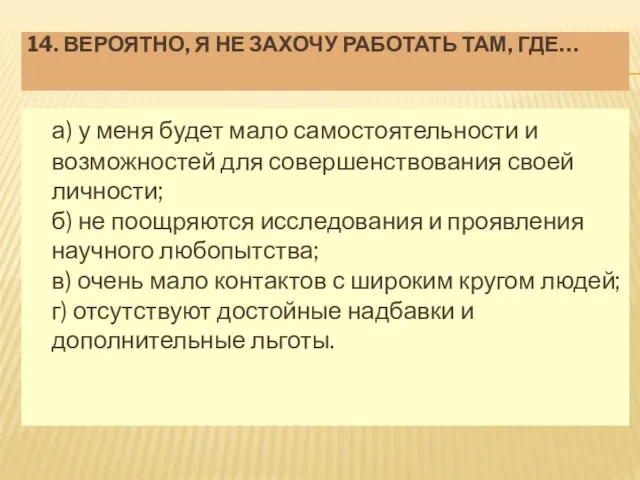 14. ВЕРОЯТНО, Я НЕ ЗАХОЧУ РАБОТАТЬ ТАМ, ГДЕ… а) у меня